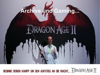 Archive und Gaming...
 