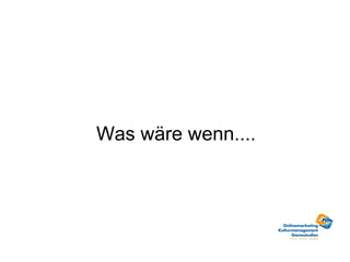 Was wäre wenn....
 