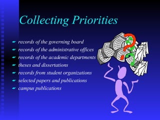 Collecting Priorities records of the governing board records of the administrative offices records of the academic departments theses and dissertations records from student organizations selected papers and publications campus publications 