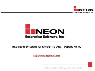 INTELLIGENCE. INNOVATION. INTEGRITY
Intelligent Solutions for Enterprise Data. Depend On It.
http://www.neonesoft.com
 