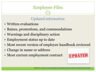 Employee Files
Updated information
 Written evaluations
 Raises, promotions, and commendations
 Warnings and disciplina...