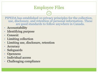Employee Files
PIPEDA has established 10 privacy principles for the collection,
use, disclosure, and retention of personal...