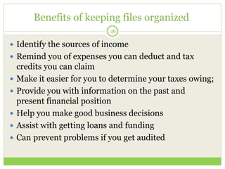 Benefits of keeping files organized
46
 Identify the sources of income
 Remind you of expenses you can deduct and tax
cr...