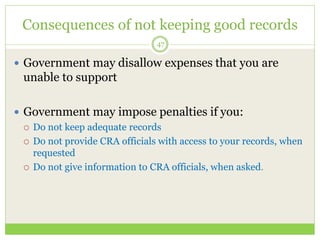 Consequences of not keeping good records
47
 Government may disallow expenses that you are
unable to support
 Government...