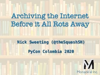 Archiving the Internet
Before it All Rots Away
Nick Sweeting (@theSquashSH)
PyCon Colombia 2020
Monadical Inc.
 