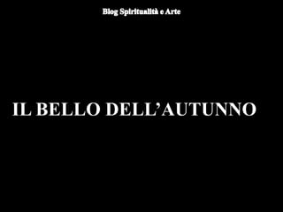 IL BELLO DELL’AUTUNNO
 