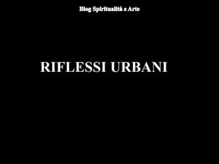 RIFLESSI URBANI
 