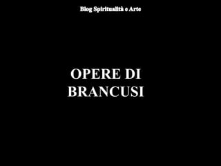 OPERE DI
BRANCUSI
 
