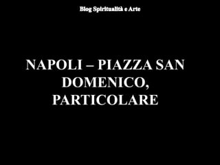 NAPOLI – PIAZZA SAN
DOMENICO,
PARTICOLARE
 