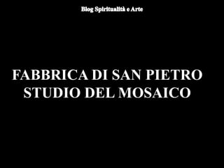 FABBRICA DI SAN PIETRO
STUDIO DEL MOSAICO
 