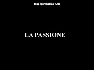LA PASSIONE
 