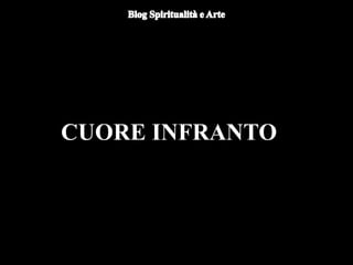 CUORE INFRANTO
 