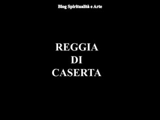 REGGIA
DI
CASERTA
 