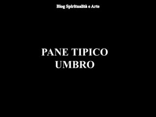 PANE TIPICO
UMBRO
 
