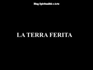 LA TERRA FERITA
 