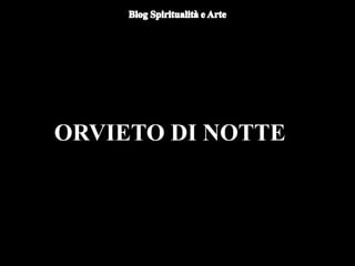 ORVIETO DI NOTTE
 