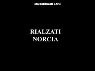RIALZATI
NORCIA
 