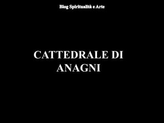 CATTEDRALE DI
ANAGNI
 