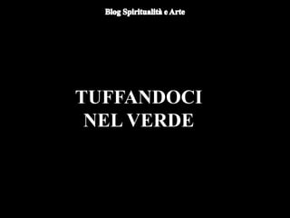 TUFFANDOCI
NEL VERDE
 