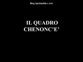 IL QUADRO
CHENONC’E’
 