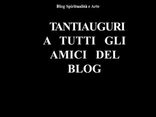 TANTIAUGURI
A TUTTI GLI
AMICI DEL
BLOG
 