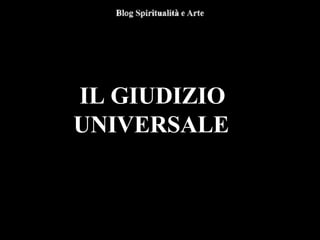 IL GIUDIZIO
UNIVERSALE
 