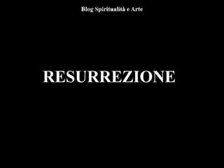 RESURREZIONE
 