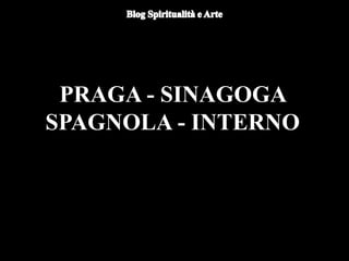 PRAGA - SINAGOGA
SPAGNOLA - INTERNO
 