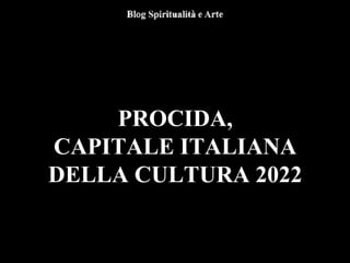 PROCIDA,
CAPITALE ITALIANA
DELLA CULTURA 2022
 