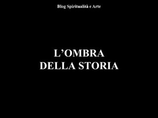 L’OMBRA
DELLA STORIA
 