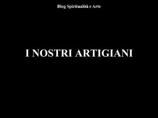 I NOSTRI ARTIGIANI
 