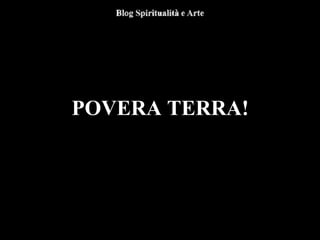 POVERA TERRA!
 