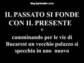 Du
omo di Orvieto (particolare) - Nicola
d'Alessio
IL PASSATO SI FONDE
CON IL PRESENTE
*
camminando per le vie di
Bucarest un vecchio palazzo si
specchia in uno nuovo
 