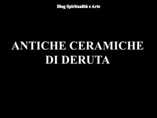 ANTICHE CERAMICHE
DI DERUTA
 