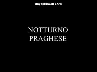 NOTTURNO
PRAGHESE
 