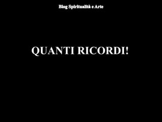 QUANTI RICORDI!
 
