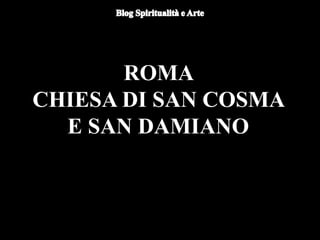ROMA
CHIESA DI SAN COSMA
E SAN DAMIANO
 