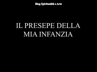 IL PRESEPE DELLA
MIA INFANZIA
 