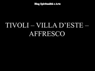 TIVOLI – VILLA D’ESTE –
AFFRESCO
 