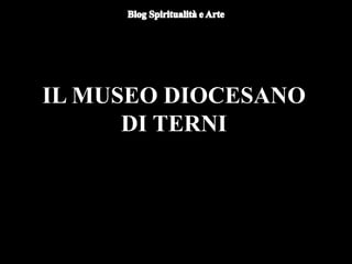 IL MUSEO DIOCESANO
DI TERNI
 
