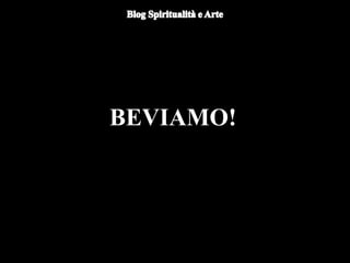 BEVIAMO!
 