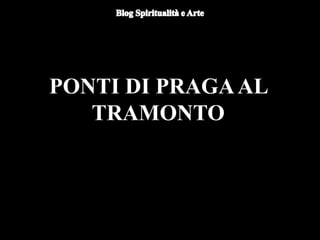 PONTI DI PRAGAAL
TRAMONTO
 