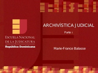 ARCHIVÍSTICA JUDICIAL Parte 1 Marie-France Balasse 