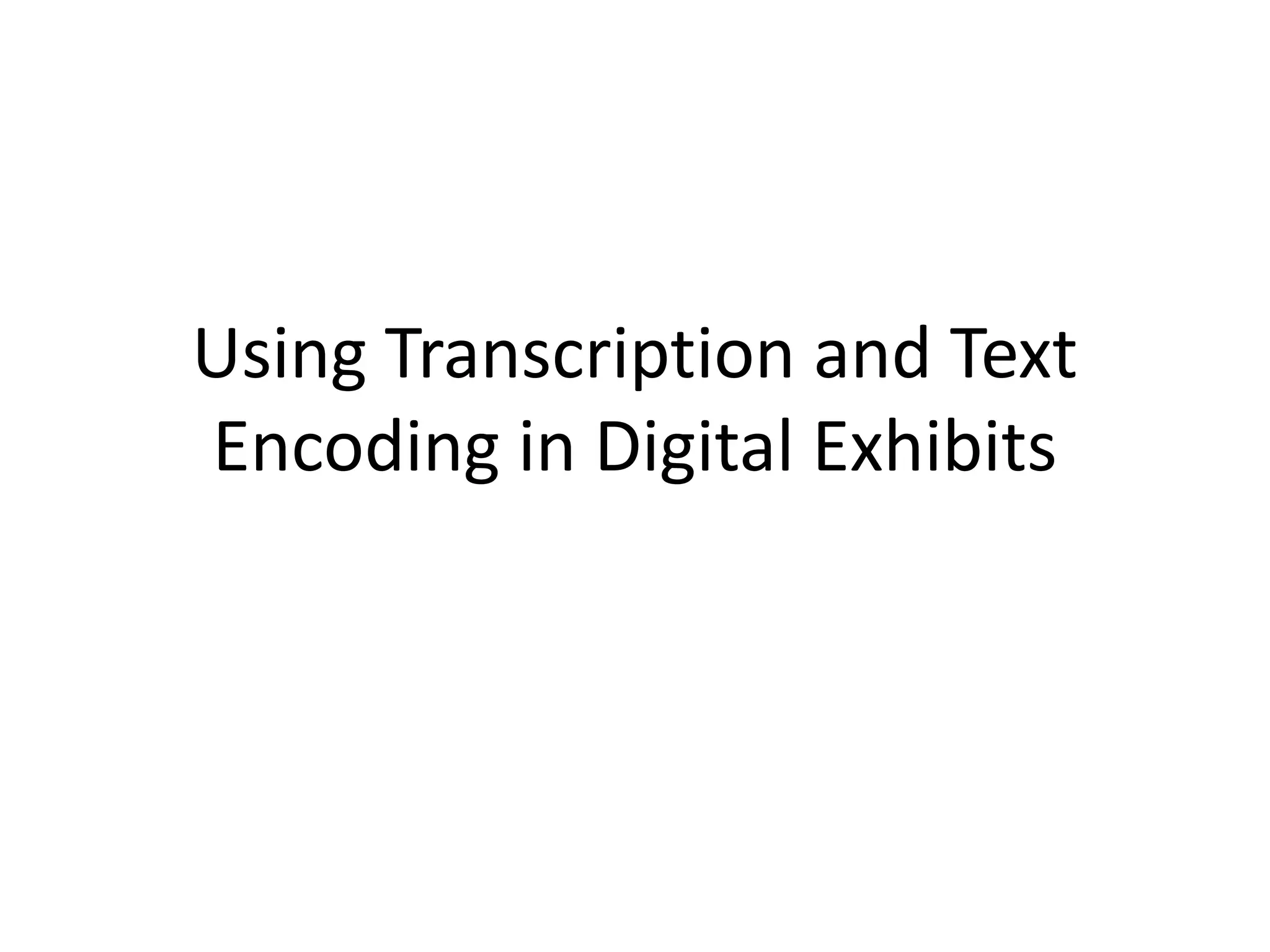 Using Transcription and Text
Encoding in Digital Exhibits
 