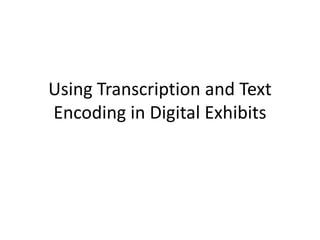Using Transcription and Text
Encoding in Digital Exhibits
 