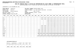 DIRECCION REGIONAL SECTORIAL DE EDUCACION - TACNA                                                                                                                                                            Página:      122
Ruc :20325722941
                                          HOJA DE TRABAJO PARA EL CALCULO DE PREPARACION DE CLASE SOBRE LA REMUNERACION TOTAL
                                                         CALCULO REALIZADO AL 30 %; Y AJUSTES DEL 16% A LOS D.U.090-1996, D.U.073-1997, D.U.011-1999

LIQUIDACION AL 31 DE DICIEMBRE DEL 2011

CODIGO MODULAR          : 1000514513                                        APELLIDOS Y NOMBRES: HINOJOSA MAMANI LIDIA
NUMERO DE DNI           : 00514513                                          CENTRO DE TRABAJO      : IE. 42017 NEISER LLACSA ARCE - LOS OLIVOS
TIPO SERVIDOR           : Docente Nombrado                                  CARGO                  : PROF. DE AULA
NIVEL MAG. ACTUAL: I - 30                                                   PERIODO A ANALIZAR : 02/1991 - 12/2011
EXPEDIEN. PROCESO: Proceso N§ 5006                                          OBSERVACIONES          :

   Meses     1991       1992       1993         1994    1995      1996       1997      1998     1999   2000    2001      2002     2003     2004     2005     2006     2007     2008     2009     2010      2011        Total



Enero                                                                                                                    328.89   328.89   358.89   393.39   423.39   451.74   451.74   451.74   451.74     451.74     4,092.15

Febrero                                                                                                                  328.89   328.89   358.89   393.39   423.39   451.74   451.74   451.74   451.74     451.74     4,092.15

Marzo                                                                                                                                      358.89   393.39   423.39   451.74   451.74   451.74   451.74     451.74     3,434.37

Abril                                                                                                                                      358.89   393.39   423.39   451.74   451.74   451.74   451.74     451.74     3,434.37

Mayo                                                                                                                                       379.89   414.39   438.09   451.74   451.74   451.74   451.74     451.74     3,491.07

Junio                                                                                                                                      379.89   414.39   438.09   451.74   451.74   451.74   451.74     451.74     3,491.07

Julio                                                                                                                    328.89   358.89   379.89   414.39   438.09   451.74   451.74   451.74   451.74     451.74     4,178.85

Agosto                                                                                                                   328.89   358.89   393.39   423.39   438.09   451.74   451.74   451.74   451.74     451.74     4,201.35

Setiembre                                                                                                                328.89   358.89   393.39   423.39   451.74   451.74   451.74   451.74   451.74     451.74     4,215.00

Octubre                                                                                                         328.89   328.89   358.89   393.39   423.39   451.74   451.74   451.74   451.74   451.74     451.74     4,543.89

Noviembre                                                                                                       328.89   328.89   358.89   393.39   423.39   451.74   451.74   451.74   451.74   451.74     451.74     4,543.89

Diciembre                                                                                                       328.89   328.89   358.89   393.39   423.39   451.74   451.74   451.74   451.74   451.74     451.74     4,543.89

Usuario                                                                                                        986.67 2,631.12 2,811.12 4,542.18 4,933.68 5,252.88 5,420.88 5,420.88 5,420.88 5,420.88    5,420.88 48,262.05

Essalud                                                                                                          88.80   236.80   236.80   236.80   236.80   236.80   236.80   236.80   236.80   236.80     236.80     3,404.00

TOTAL                                                                                                         1,075.47 2,867.92 3,047.92 4,778.98 5,170.48 5,489.68 5,657.68 5,657.68 5,657.68 5,657.68   5,657.68 51,666.05




            COSTO MENSUAL PERIODO 2012

            Prepa. de          Ajuste del 16%           Importe    Total     Aporte    Costo
            Clase 30% DU.090-96 DU.073-97 DU.011-99     Pagado    Usuario    Essalud   Total



             388.45      26.00      30.16       34.98    27.85    451.74      40.66    492.39
 