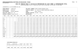 DIRECCION REGIONAL SECTORIAL DE EDUCACION - TACNA                                                                                                                                                               Página:      132
Ruc :20325722941
                                          HOJA DE TRABAJO PARA EL CALCULO DE PREPARACION DE CLASE SOBRE LA REMUNERACION TOTAL
                                                          CALCULO REALIZADO AL 30 %; Y AJUSTES DEL 16% A LOS D.U.090-1996, D.U.073-1997, D.U.011-1999

LIQUIDACION AL 31 DE DICIEMBRE DEL 2011

CODIGO MODULAR          : 1000511103                                         APELLIDOS Y NOMBRES: ZARATE HURTADO ROSANNA ELADIA
NUMERO DE DNI           : 00511103                                           CENTRO DE TRABAJO      : IE. 42022 DR. MODESTO MONTESINOS ZAMALLOA
TIPO SERVIDOR           : Docente Nombrado                                   CARGO                  : PROF. DE AULA
NIVEL MAG. ACTUAL: III - 30                                                  PERIODO A ANALIZAR : 02/1991 - 12/2011
EXPEDIEN. PROCESO: Proceso N§ 1453                                           OBSERVACIONES          :

   Meses     1991       1992       1993         1994     1995      1996       1997      1998     1999     2000     2001     2002     2003     2004     2005     2006     2007     2008     2009     2010      2011        Total



Enero                                            70.23    140.13    140.13     186.96   241.30   241.30   308.05   308.05   323.03   323.03   353.03   393.03   423.03   451.38   451.38   451.38   451.38     451.38     5,708.20

Febrero                                          70.23    140.13    140.13     186.96   241.30   241.30   308.05   308.05   323.03   323.03   353.03   393.03   423.03   451.38   451.38   451.38   451.38     451.38     5,708.20

Marzo                                            70.23    140.13    140.13     186.96   241.30   241.30   308.05   308.05   323.03   323.03   353.03   393.03   423.03   451.38   451.38   451.38   451.38     451.38     5,708.20

Abril                               49.23       101.73    140.13    140.13     186.96   241.30   308.05   308.05   308.05   323.03   323.03   353.03   393.03   423.03   451.38   451.38   451.38   451.38     451.38     5,855.68

Mayo                                70.23       101.73    140.13    140.13     186.96   241.30   308.05   308.05   308.05   323.03   353.03   379.53   414.03   437.73   451.38   451.38   451.38   451.38     451.38     5,968.88

Junio                               70.23       101.73    140.13    140.13     186.96   241.30   308.05   308.05   308.05   323.03   353.03   379.53   414.03   437.73   451.38   451.38   451.38   451.38     451.38     5,968.88

Julio                               70.23       101.73    140.13    140.13     186.96   241.30   308.05   308.05   308.05   323.03   353.03   379.53   414.03   437.73   451.38   451.38   451.38   451.38     451.38     5,968.88

Agosto                              70.23       101.73    140.13    140.13     241.30   241.30   308.05   308.05   308.05   323.03   353.03   393.03   423.03   437.73   451.38   451.38   451.38   451.38     451.38     6,045.72

Setiembre                           70.23       101.73    140.13    140.13     241.30   241.30   308.05   308.05   323.03   323.03   353.03   393.03   423.03   451.38   451.38   451.38   451.38   451.38     451.38     6,074.35

Octubre                             70.23       140.13    140.13    140.13     241.30   241.30   308.05   308.05   323.03   323.03   353.03   393.03   423.03   451.38   451.38   451.38   451.38   451.38     451.38     6,112.75

Noviembre                           70.23       140.13    140.13    186.96     241.30   241.30   308.05   308.05   323.03   323.03   353.03   393.03   423.03   451.38   451.38   451.38   451.38   451.38     451.38     6,159.58

Diciembre                           70.23       140.13    140.13    186.96     241.30   241.30   308.05   308.05   323.03   323.03   353.03   393.03   423.03   451.38   451.38   451.38   451.38   451.38     451.38     6,159.58

Usuario                           611.07 1,241.46 1,681.56 1,775.22 2,515.22 2,895.60 3,496.35 3,696.60 3,756.52 3,876.36 4,116.36 4,515.86 4,929.36 5,248.56 5,416.56 5,416.56 5,416.56 5,416.56            5,416.56 71,438.90

Essalud                             55.00       111.73    151.34    159.77     226.37   260.60   314.67   332.69   338.09   348.87   348.87   348.87   348.87   348.87   348.87   348.87   348.87   348.87     348.87     5,484.59

TOTAL                             666.07 1,353.19 1,832.90 1,934.99 2,741.59 3,156.20 3,811.02 4,029.29 4,094.61 4,225.23 4,465.23 4,864.73 5,278.23 5,597.43 5,765.43 5,765.43 5,765.43 5,765.43            5,765.43 76,923.49




            COSTO MENSUAL PERIODO 2012

            Prepa. de          Ajuste del 16%            Importe    Total     Aporte    Costo
            Clase 30% DU.090-96 DU.073-97 DU.011-99      Pagado    Usuario    Essalud   Total



             390.50      26.24      30.44       35.31     31.12    451.38      40.62    492.00
 