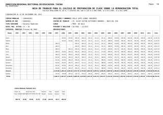 DIRECCION REGIONAL SECTORIAL DE EDUCACION - TACNA                                                                                                                                                              Página:      158
Ruc :20325722941
                                          HOJA DE TRABAJO PARA EL CALCULO DE PREPARACION DE CLASE SOBRE LA REMUNERACION TOTAL
                                                         CALCULO REALIZADO AL 30 %; Y AJUSTES DEL 16% A LOS D.U.090-1996, D.U.073-1997, D.U.011-1999

LIQUIDACION AL 31 DE DICIEMBRE DEL 2011

CODIGO MODULAR          : 1000482822                                        APELLIDOS Y NOMBRES: VALLE SOTO LEONEL GREGORIO
NUMERO DE DNI           : 00482822                                          CENTRO DE TRABAJO      : IE. 42197 VICTOR GUTIERREZ ORDOÐES - BOCA DEL RIO
TIPO SERVIDOR           : Docente Nombrado                                  CARGO                  : PROF. DE AULA
NIVEL MAG. ACTUAL: II - 30                                                  PERIODO A ANALIZAR : 02/1991 - 12/2011
EXPEDIEN. PROCESO: Proceso N§ 3669                                          OBSERVACIONES          :

   Meses     1991       1992       1993         1994    1995      1996       1997      1998     1999     2000     2001     2002     2003     2004     2005     2006     2007     2008     2009     2010      2011        Total



Enero                                                                                  242.81   242.81   306.23   306.23   321.21   321.21   351.21   388.04   418.04   446.39   446.39   446.39   446.39     446.39     5,129.74

Febrero                                                                                242.81   242.81   306.23   306.23   321.21   321.21   351.21   388.04   418.04   446.39   446.39   446.39   446.39     446.39     5,129.74

Marzo                                                                         188.15                     306.23   306.23   321.21   321.21   351.21   388.04   418.04   446.39   446.39   446.39   446.39     446.39     4,832.27

Abril                                                                         188.15                     306.23   306.23   321.21   321.21   351.21   388.04   418.04   446.39   446.39   446.39   446.39     446.39     4,832.27

Mayo                                                                          188.15            306.23   306.23   306.23   321.21   351.21   374.54   409.04   432.74   446.39   446.39   446.39   446.39     446.39     5,227.53

Junio                                                                         188.15   242.81   306.23   306.23   306.23   321.21   351.21   374.54   409.04   432.74   446.39   446.39   446.39   446.39     446.39     5,470.34

Julio                                                                         188.15   242.81   306.23   306.23   306.23   321.21   351.21   374.54   409.04   432.74   446.39   446.39   446.39   446.39     446.39     5,470.34

Agosto                                                                        242.81   242.81   306.23   306.23   306.23   321.21   351.21   388.04   418.04   432.74   446.39   446.39   446.39   446.39     446.39     5,547.50

Setiembre                                                                     242.81   242.81   306.23   306.23   321.21   321.21   351.21   388.04   418.04   446.39   446.39   446.39   446.39   446.39     446.39     5,576.13

Octubre                                                                       242.81   242.81   306.23   306.23   321.21   321.21   351.21   388.04   418.04   446.39   446.39   446.39   446.39   446.39     446.39     5,576.13

Noviembre                                                                     242.81   242.81   306.23   306.23   321.21   321.21   351.21   388.04   418.04   446.39   446.39   446.39   446.39   446.39     446.39     5,576.13

Diciembre                                                                     242.81   242.81   306.23   306.23   321.21   321.21   351.21   388.04   418.04   446.39   446.39   446.39   446.39   446.39     446.39     5,576.13

Usuario                                                                     2,154.80 2,185.29 2,935.46 3,674.76 3,734.68 3,854.52 4,094.52 4,468.66 4,869.48 5,188.68 5,356.68 5,356.68 5,356.68 5,356.68   5,356.68 63,944.25

Essalud                                                                       193.93   196.68   264.19   330.73   336.12   346.91   346.91   346.91   346.91   346.91   346.91   346.91   346.91   346.91     346.91     4,810.09

TOTAL                                                                       2,348.73 2,381.97 3,199.65 4,005.49 4,070.80 4,201.43 4,441.43 4,815.57 5,216.39 5,535.59 5,703.59 5,703.59 5,703.59 5,703.59   5,703.59 68,754.34




            COSTO MENSUAL PERIODO 2012

            Prepa. de          Ajuste del 16%           Importe    Total     Aporte    Costo
            Clase 30% DU.090-96 DU.073-97 DU.011-99     Pagado    Usuario    Essalud   Total



             386.78      25.85      29.98       34.78    31.00    446.39      40.17    486.56
 
