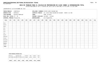 DIRECCION REGIONAL SECTORIAL DE EDUCACION - TACNA                                                                                                                                      Página:     168
Ruc :20325722941
                                          HOJA DE TRABAJO PARA EL CALCULO DE PREPARACION DE CLASE SOBRE LA REMUNERACION TOTAL
                                                         CALCULO REALIZADO AL 30 %; Y AJUSTES DEL 16% A LOS D.U.090-1996, D.U.073-1997, D.U.011-1999

LIQUIDACION AL 31 DE DICIEMBRE DEL 2011

CODIGO MODULAR          : 1000792122                                        APELLIDOS Y NOMBRES: CUTIPA LOPEZ SOLEDAD ANA
NUMERO DE DNI           : 00792122                                          CENTRO DE TRABAJO      : IE. 42213 HUGO SALAZAR DE ALCAZAR - ASENT.4 LA YAR
TIPO SERVIDOR           : Docente Nombrado                                  CARGO                  : PROF. DE AULA
NIVEL MAG. ACTUAL: II - 30                                                  PERIODO A ANALIZAR : 02/1991 - 12/2011
EXPEDIEN. PROCESO: Proceso N§                                               OBSERVACIONES          : Sin Expediente

   Meses     1991       1992       1993         1994    1995      1996       1997      1998     1999   2000   2001    2002   2003   2004   2005   2006    2007   2008   2009   2010   2011       Total



Enero

Febrero

Marzo

Abril

Mayo

Junio

Julio

Agosto

Setiembre

Octubre

Noviembre

Diciembre

Usuario

Essalud

TOTAL




            COSTO MENSUAL PERIODO 2012

            Prepa. de          Ajuste del 16%           Importe    Total     Aporte    Costo
            Clase 30% DU.090-96 DU.073-97 DU.011-99     Pagado    Usuario    Essalud   Total



             385.37      25.70      29.81       34.58    29.59    445.87      40.13    486.00
 