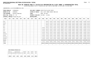 DIRECCION REGIONAL SECTORIAL DE EDUCACION - TACNA                                                                                                                                                              Página:       43
Ruc :20325722941
                                          HOJA DE TRABAJO PARA EL CALCULO DE PREPARACION DE CLASE SOBRE LA REMUNERACION TOTAL
                                                         CALCULO REALIZADO AL 30 %; Y AJUSTES DEL 16% A LOS D.U.090-1996, D.U.073-1997, D.U.011-1999

LIQUIDACION AL 31 DE DICIEMBRE DEL 2011

CODIGO MODULAR          : 1000480236                                        APELLIDOS Y NOMBRES: PACCO PILCO ALICIA SOFIA
NUMERO DE DNI           : 00480236                                          CENTRO DE TRABAJO      : IEA. 42237 JORGE CHAVEZ CONO SUR
TIPO SERVIDOR           : Docente Nombrado                                  CARGO                  : PROF. DE AULA
NIVEL MAG. ACTUAL: II - 30                                                  PERIODO A ANALIZAR : 02/1991 - 12/2011
EXPEDIEN. PROCESO: Proceso N§ 2321                                          OBSERVACIONES          :

   Meses     1991       1992       1993         1994    1995      1996       1997      1998     1999    2000      2001     2002     2003     2004     2005     2006     2007     2008     2009     2010      2011        Total



Enero                                                                                                             304.32   319.30   319.30   349.30   383.80   413.80   445.88   445.88   445.88   445.88     445.88     4,319.22

Febrero                                                                                                           304.32   319.30   319.30   349.30   383.80   413.80   445.88   445.88   445.88   445.88     445.88     4,319.22

Marzo                                                                                                             304.32   319.30   319.30   349.30   383.80   413.80   445.88   445.88   445.88   445.88     445.88     4,319.22

Abril                                                                                                             304.32   319.30   319.30   349.30   383.80   413.80   445.88   445.88   445.88   445.88     445.88     4,319.22

Mayo                                                                                                     304.32   304.32   319.30   349.30   370.30   404.80   432.23   445.88   445.88   445.88   445.88     445.88     4,713.97

Junio                                                                                                    304.32   304.32   319.30   349.30   370.30   404.80   432.23   445.88   445.88   445.88   445.88     445.88     4,713.97

Julio                                                                                                    304.32   304.32   319.30   349.30   370.30   404.80   432.23   445.88   445.88   445.88   445.88     445.88     4,713.97

Agosto                                                                                                   304.32   304.32   319.30   349.30   383.80   413.80   432.23   445.88   445.88   445.88   445.88     445.88     4,736.47

Setiembre                                                                                                304.32   319.30   319.30   349.30   383.80   413.80   445.88   445.88   445.88   445.88   445.88     445.88     4,765.10

Octubre                                                                                                  304.32   319.30   319.30   349.30   383.80   413.80   445.88   445.88   445.88   445.88   445.88     445.88     4,765.10

Noviembre                                                                                                304.32   319.30   319.30   349.30   383.80   413.80   445.88   445.88   445.88   445.88   445.88     445.88     4,765.10

Diciembre                                                                                                304.32   319.30   319.30   349.30   383.80   413.80   445.88   445.88   445.88   445.88   445.88     445.88     4,765.10

Usuario                                                                                                2,434.56 3,711.76 3,831.60 4,071.60 4,427.10 4,818.60 5,167.64 5,350.56 5,350.56 5,350.56 5,350.56   5,350.56 55,215.66

Essalud                                                                                                  219.11   334.06   344.84   344.84   344.84   344.84   344.84   344.84   344.84   344.84   344.84     344.84     4,024.44

TOTAL                                                                                                  2,653.67 4,045.82 4,176.44 4,416.44 4,771.94 5,163.44 5,512.48 5,695.40 5,695.40 5,695.40 5,695.40   5,695.40 59,240.10




            COSTO MENSUAL PERIODO 2012

            Prepa. de          Ajuste del 16%           Importe    Total     Aporte    Costo
            Clase 30% DU.090-96 DU.073-97 DU.011-99     Pagado    Usuario    Essalud   Total



             385.38      25.70      29.81       34.58    29.59    445.88      40.13    486.01
 